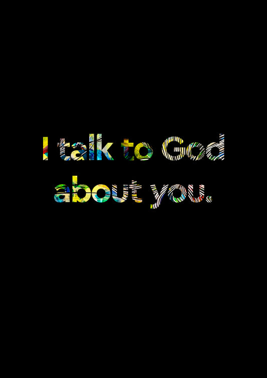 Limited Edition Print I TALK TO GOD ABOUT YOU #2